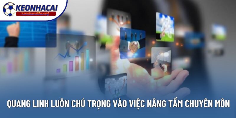 Quang Linh luôn chú trọng vào việc nâng tầm chuyên môn