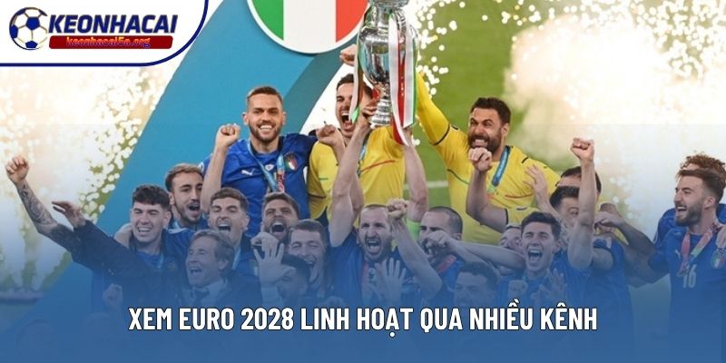 Xem Euro 2028 linh hoạt qua nhiều kênh