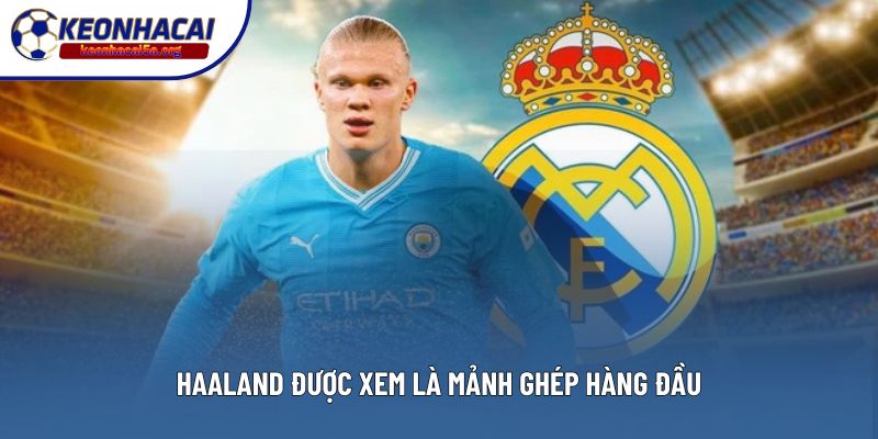 Haaland được xem là mảnh ghép hàng đầu