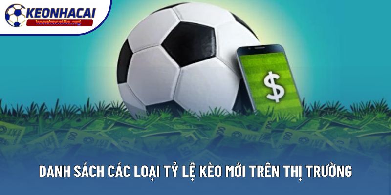 Danh sách các loại tỷ lệ kèo mới trên thị trường