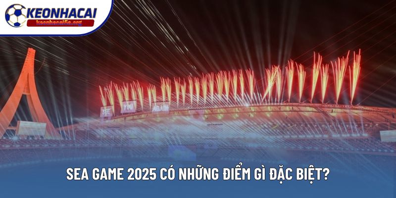 SEA Game 2025 có những điểm gì đặc biệt?
